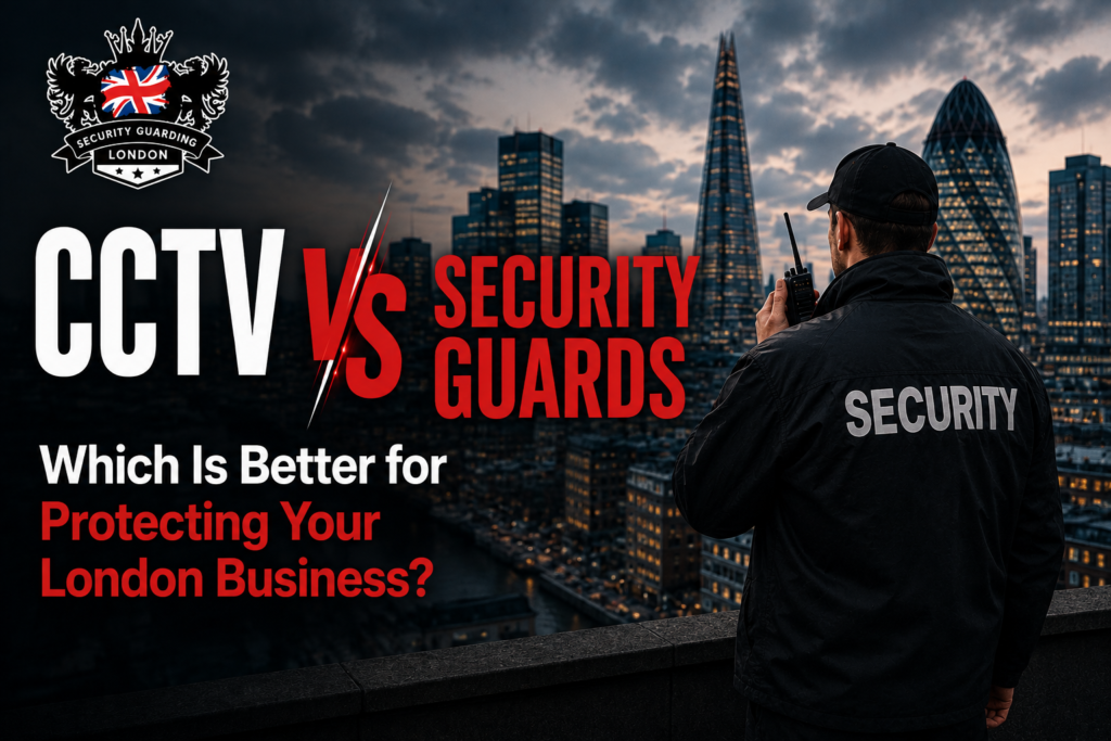 CCTV vs Security Guards: Which Is Better for Protecting Your London Business? SGLondon