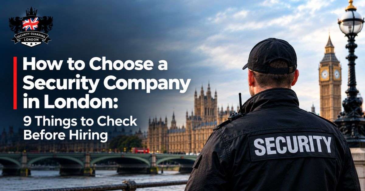 How to Choose a Security Company in London: 9 Things to Check Before Hiring